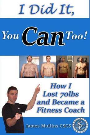 I Did It, You Can Too!: How I Lost 70Lbs And Became A Fitness Coach
