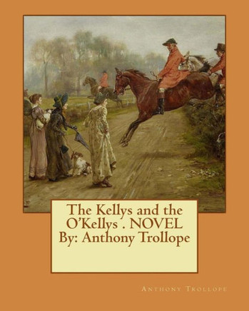 The Kellys And The O'Kellys . Novel By: Anthony Trollope