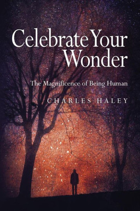 Celebrate Your Wonder: The Magnificence Of Being Human