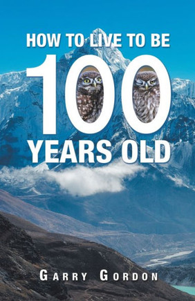 How To Live To Be 100 Years Old