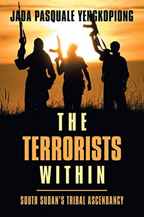 The Terrorists Within: South SudanS Tribal Ascendancy