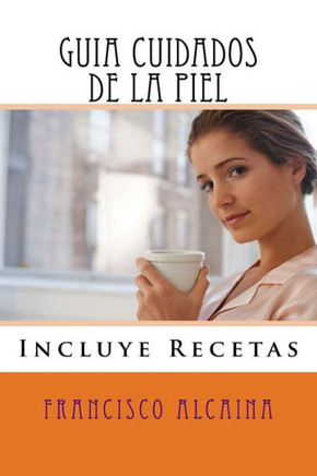 Guia Cuidados De La Piel: Incluye Recetas (Spanish Edition)