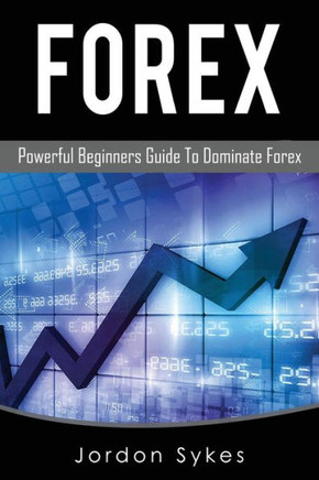 Forex: Powerful Beginners Guide To Dominate Stocks (Trading,Stocks,Day Trading,Penny Stocks)