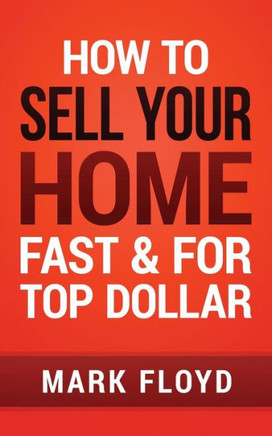 How To Sell Your Home Fast And For Top Dollar