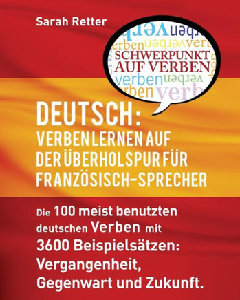 Deutsch Verben Lernen Auf Der Uberholspur Fur Franzosisch-Sprecher: Die 100 Meist Benutzten Deutschen Verben Mit 3600 Beispiels?zen: Vergangenheit, Gegenwart Und Zukunft. (German Edition)