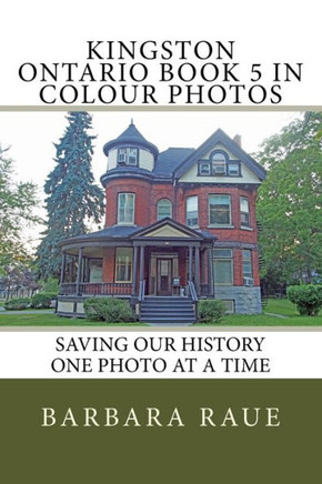 Kingston Ontario Book 5 In Colour Photos: Saving Our History One Photo At A Time (Cruising Ontario)