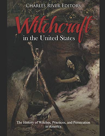 Witchcraft In The United States: The History Of Witches, Practices, And Persecution In America - 9781092509060