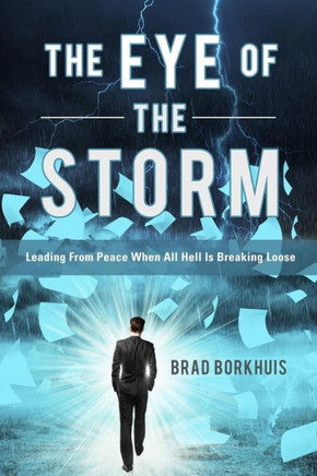 Eye Of The Storm: Leading From Peace When All Hell Is Breaking Loose