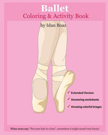 Ballet: Coloring And Activity Book (Extended): Ballet Is One Of Idan'S Interests. He Has Authored Various Of Books Which Giving To Children The Values ... Etc. (Volume 5) (Body Movements Extended)