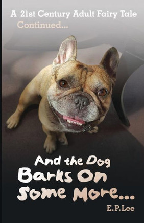 And The Dog Barks On Some More...: A 21St Century Adult Fairy Tale Continued (The Barking Dog Series)