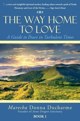 The Way Home To Love: A Guide To Peace In Turbulent Times
