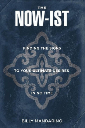 The Now-Ist: Finding The Signs To Your Ultimate Desires In No Time