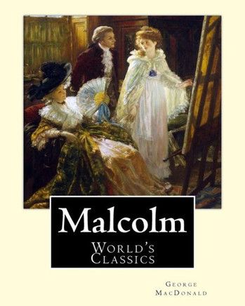 Malcolm, By: George Macdonald, (World'S Classics): George Macdonald (10 December 1824 ? 18 September 1905) Was A Scottish Author, Poet, And Christian Minister.