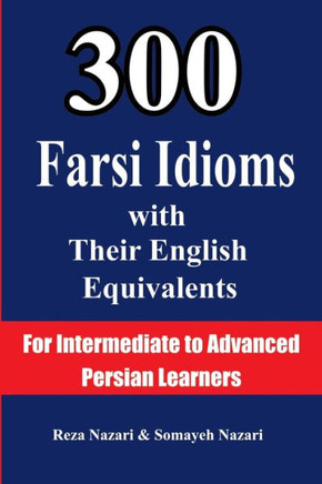 300 Farsi Idioms With Their English Equivalents: For Intermediate To Advanced Persian Learners (Persian Edition)