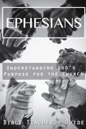 Ephesians: Understanding God'S Purpose For The Church (The Bible Teacher'S Guide)