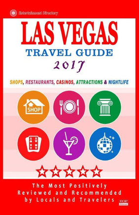 Las Vegas Travel Guide 2017: Shops, Restaurants, Casinos, Attractions & Nightlife In Las Vegas, Nevada (City Travel Guide 2017)