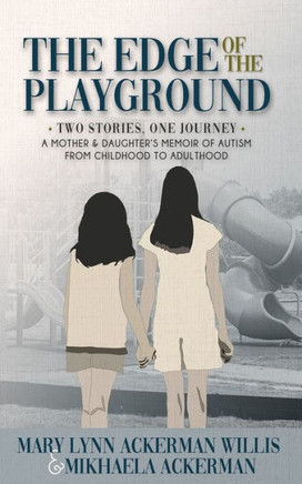 The Edge Of The Playground: Two Stories One Journey: A Mother And Daughter'S Memoir Of Autism From Childhood To Adulthood
