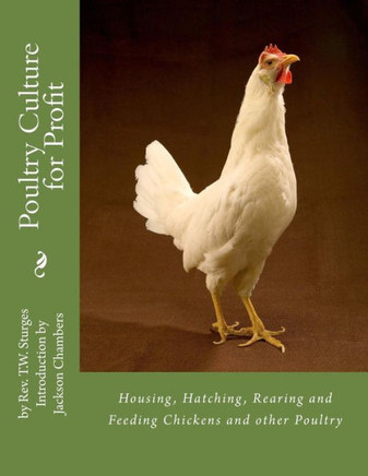 Poultry Culture For Profit: Housing, Hatching, Rearing And Feeding Chickens And Other Poultry