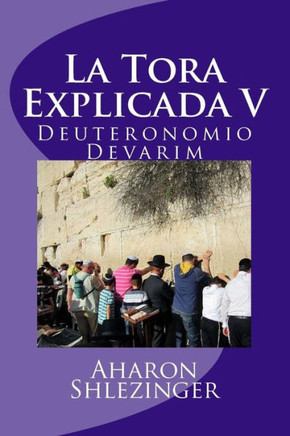 La Tora Explicada V: Deuteronomio - Devarim (Spanish Edition)