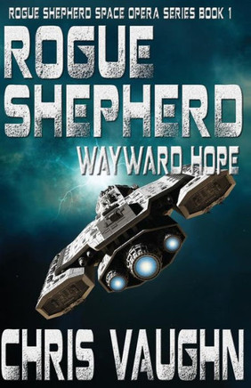 Rogue Shepherd: Wayward Hope Book 1: Rogue Shepherd Space Opera Series