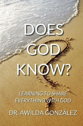 Does God Know?: Learning To Share Everything With God