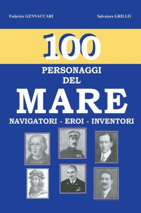 100 - Personaggi Del Mare -: Navigatori - Eroi - Inventori (Italian Edition)