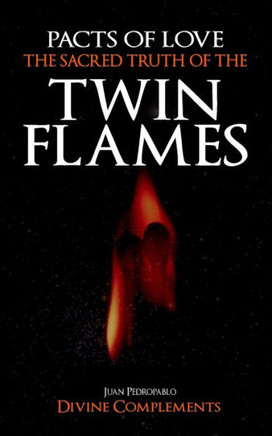 The Sacred Truth Of The Twin Flames: Pacts Of Love (The Magic Of The Heart)