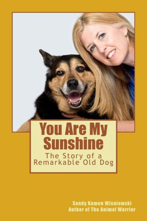 You Are My Sunshine: The Story Of A Remarkable Old Dog