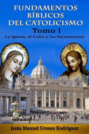 Fundamentos B?licos Del Catolicismo I: La Iglesia, El Culto Y Los Sacramentos (Spanish Edition)