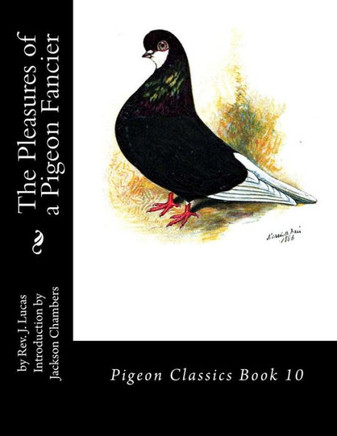 The Pleasures Of A Pigeon Fancier: Pigeon Classics Book 10