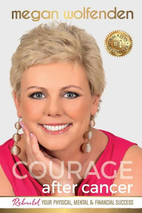 Courage After Cancer: Rebuild Your Physical, Mental And Financial Success