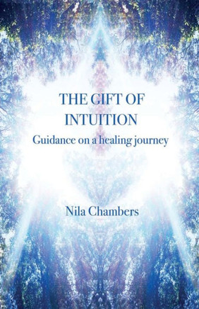 The Gift Of Intuition: Guidance On A Healing Journey
