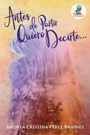Antes De Partir Quiero Decirte...: Porque Antes De Partir, Siempre Hay Algo Que Decir... (Spanish Edition) Antes De Partir Quiero Decirte...: Porque Antes De Partir, Siempre Hay Algo Que Decir... (Spanish Edition)