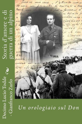 Storia D'Amore E Di Guerra Di Un Alpino: Un Orologiaio Sul Don (Italian Edition)