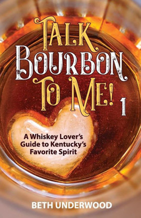 Talk Bourbon To Me: A Whiskey Lover'S Guide To Kentucky'S Favorite Spirit