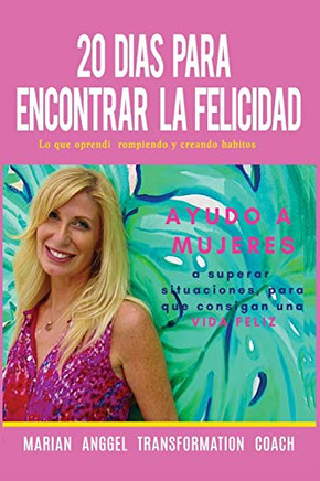 20 Dias Para Encontrar La Felicidad: Lo Que Oprendi Rompiendo Y Creando Habitos