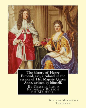 The History Of Henry Esmond, Esq., A Colonel In The Service Of Her Majesty Queen Anne, Written By Himself. By: William Makepeace Thackeray: And ... And Author.With The Original Illustrations
