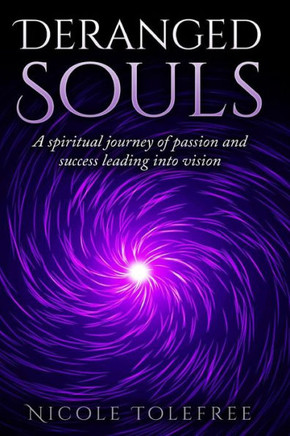 Deranged Souls: A Spiritual Journey Of Passion And Success Leading Into Vision