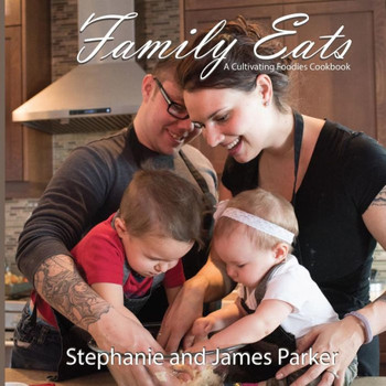 Family Eats: A Cultivating Foodies Cookbook (Cultivating Foodies Cookbook Collection)