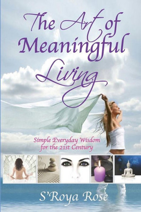 The Art Of Meaningful Living: Simple Everyday Wisdom For The 21St Century