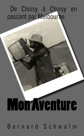 Mon Aventure: De Choisy A Choisy En Passant Par Melbourne (French Edition)