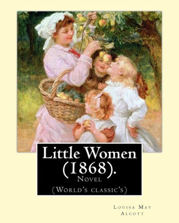 Little Women (1868). By: Louisa May Alcott: Novel (World'S Classic'S)