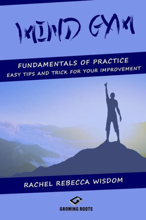Mind Gym: The Fundamentals Of Practice: Easy Tips And Tricks For Your Improvement