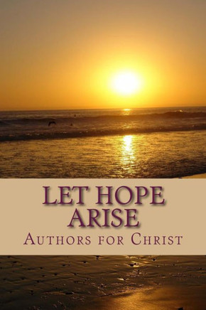 Let Hope Arise: Powerful Testimonies Of Hope And Encouragement