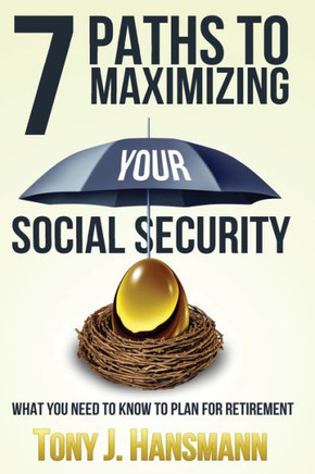 7 Paths To Maximizing Social Security: What You Need To Know To Plan For Retirement