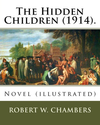 The Hidden Children (1914). By: Robert W. Chambers, Illustrated By: A. I . Keller: Novel (Illustrated)