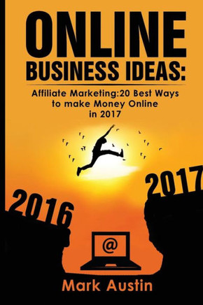 Online Business Ideas.: Affiliate Marketing:20 Best Ways To Make Money Online In 2017