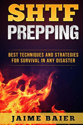 Shtf Prepping: Best Techniques And Strategies For Survival In Any Disaster (Tough Series)