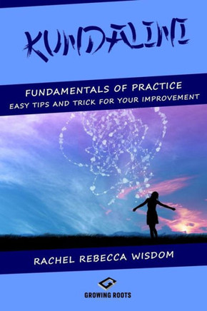 Kundalini: The Fundamentals Of Practice: Easy Tips And Tricks For Your Improvement