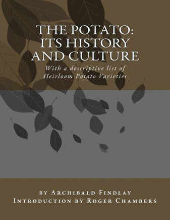 The Potato: Its History And Culture: With A Descriptive List Of Heirloom Potato Varieties